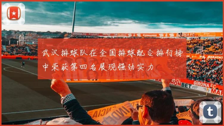 武汉排球队在全国排球配合排行榜中荣获第四名展现强劲实力