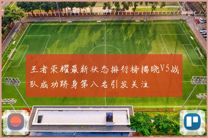 王者荣耀最新状态排行榜揭晓V5战队成功跻身第八名引发关注
