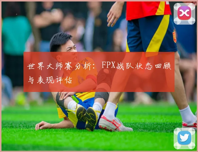 世界大师赛分析：FPX战队状态回顾与表现评估