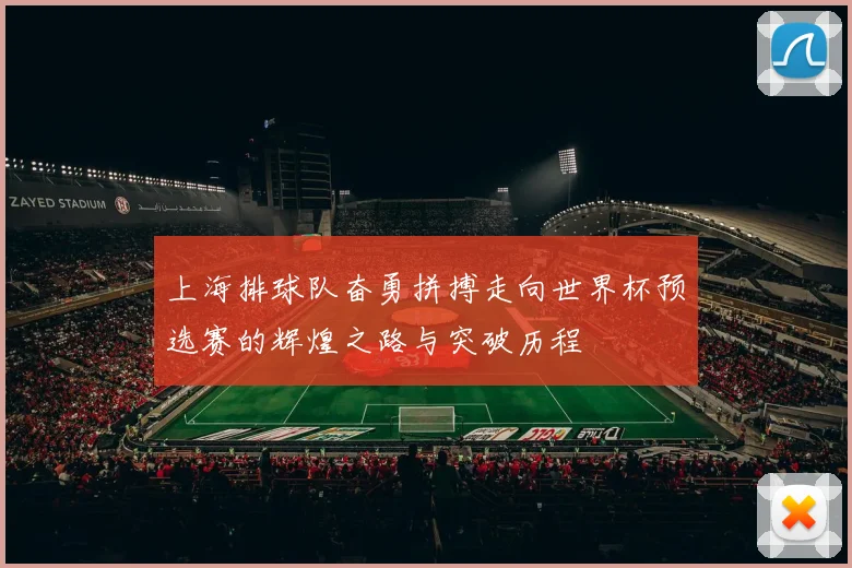 上海排球队奋勇拼搏走向世界杯预选赛的辉煌之路与突破历程